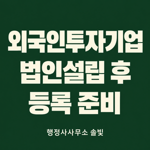 외국인투자기업 법인설립 후 등록 준비를 안내하는 솔빛 썸네일